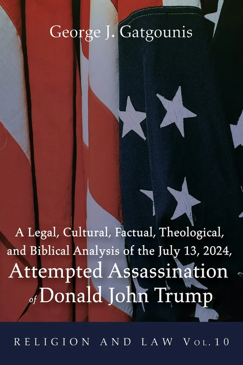 Cover of A Legal, Cultural, Factual, Theological, and Biblical Analysis of the July 13, 2024, Attempted Assassination of Donald John Trump