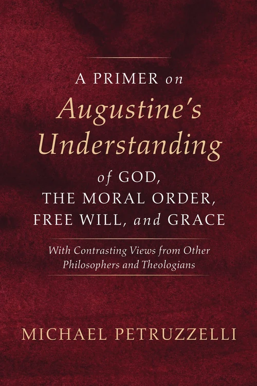 Cover of A Primer on Augustine’s Understanding of God, the Moral Order, Free Will, and Grace