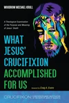 Cover of What Jesus’ Crucifixion Accomplished For Us