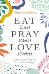 Cover of Eat (Less) Pray (More) Love (Christ)