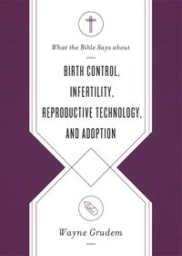 Cover of What the Bible Says about Birth Control, Infertility, Reproductive Technology, and Adoption