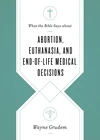 Cover of What the Bible Says about Abortion, Euthanasia, and End-of-Life Medical Decisions