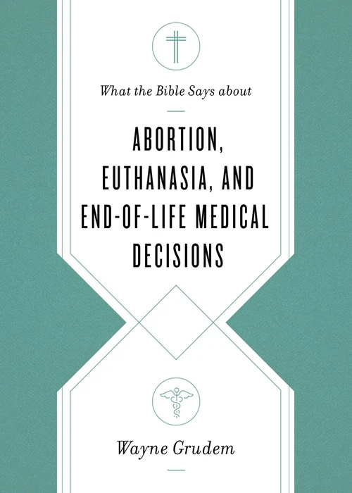 Cover of What the Bible Says about Abortion, Euthanasia, and End-of-Life Medical Decisions