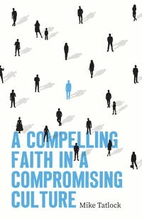 Cover of A Compelling Faith in a Compromising Culture