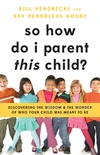 Cover of So How Do I Parent THIS Child?