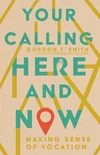 Cover of Your Calling Here and Now