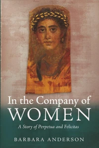 Cover of In the Company of Women: A Story of Perpetua and Felicitas