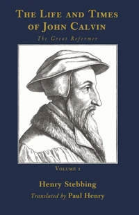 Cover of The Life and Times of John Calvin, Volume 1
