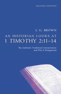 Cover of An Historian Looks at 1 Timothy 2:11–14, Second Edition