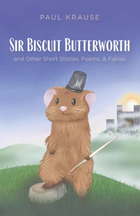 Cover of Sir Biscuit Butterworth and Other Short Stories, Poems, and Fables