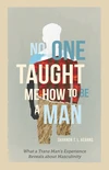 Cover of No One Taught Me How to Be a Man