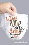 Cover of Is That Poop on My Arm? Parenting While Christian