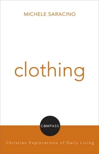 Cover of Clothing: Compass: Christian Explorations of Daily Living