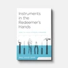 Cover of Instruments in the Redeemer's Hands Facilitator's Guide