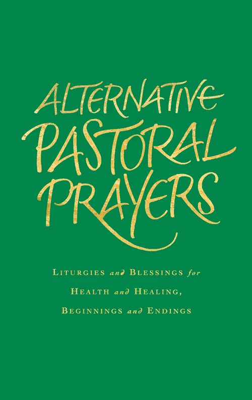 Cover of Alternative Pastoral Prayers: Liturgies and Blessings for Health and Healing, Beginnings and Endings