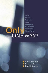 Cover of Only One Way?: Three Christian Responses to the Uniqueness of Christ in a Religiously Pluralist World