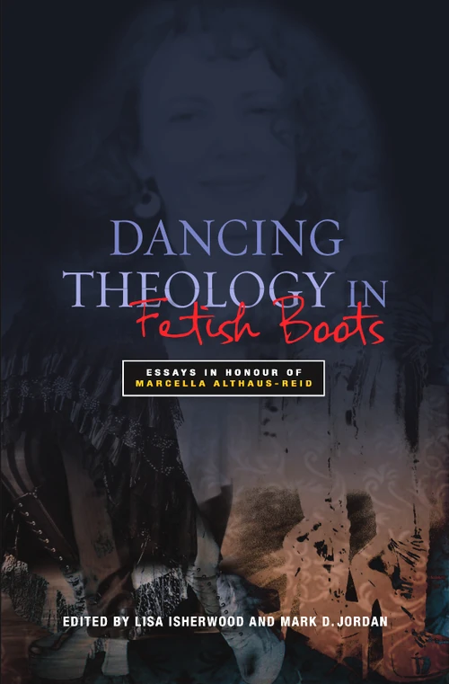 Cover of Dancing Theology in Fetish Boots: Essays in Honour of Marcella Althaus-Reid