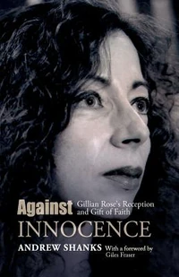 Cover of Against Innocence: Gillian Rose’s Reception and Gift of Faith