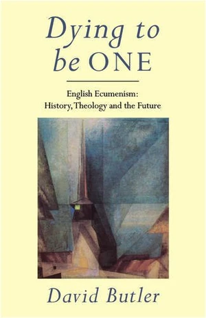 Cover of Dying to Be One: English Ecumenism: History, Theology and Future