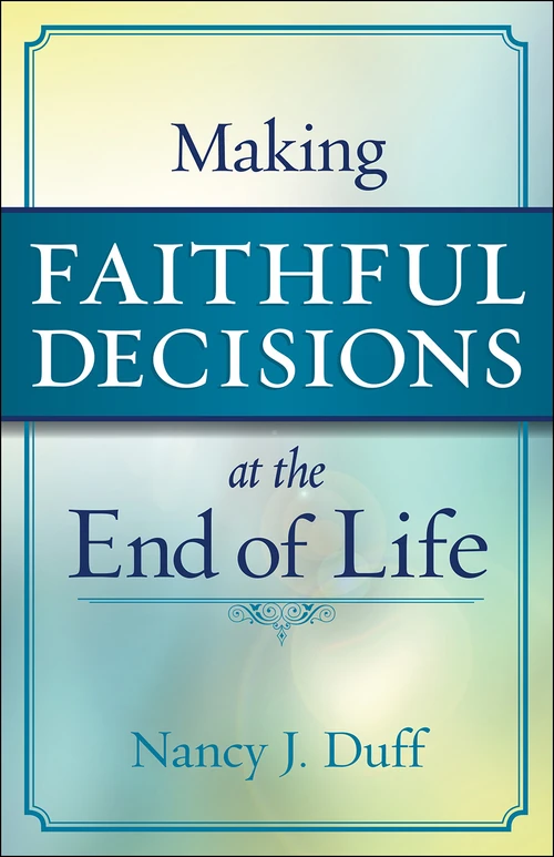 Cover of Making Faithful Decisions at the End of Life