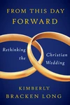 Cover of From This Day Forward–Rethinking the Christian Wedding