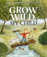 Cover of Grow Wild, My Child