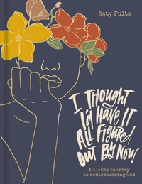 Cover of I Thought I'd Have It All Figured Out by Now