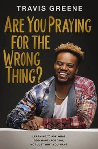 Cover of Are You Praying for the Wrong Thing?