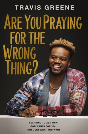 Cover of Are You Praying for the Wrong Thing?