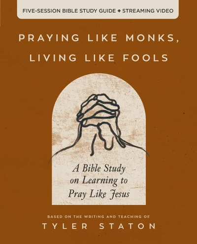 Cover of Praying Like Monks, Living Like Fools Bible Study Guide plus Streaming Video