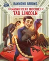 Cover of The Magnificent Mischief of Tad Lincoln