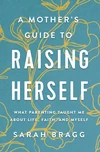 Cover of A Mother's Guide to Raising Herself