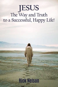 Cover of Jesus the Way and Truth to a Successful Happy Life!