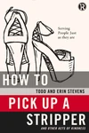 Cover of How to Pick Up a Stripper and Other Acts of Kindness