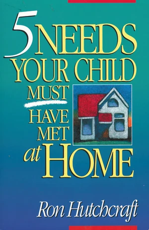 Cover of Five Needs Your Child Must Have Met at Home