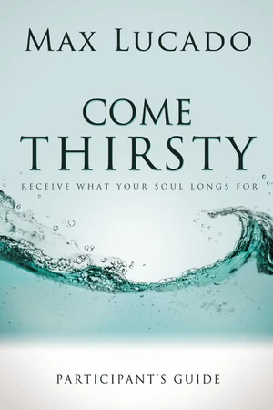 Cover of Come Thirsty Bible Study Participant's Guide