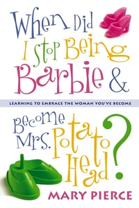Cover of When Did I Stop Being Barbie and Become Mrs. Potato Head?