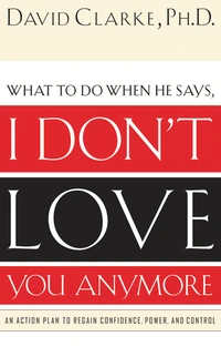 Cover of What to Do When He Says, I Don’t Love You Anymore