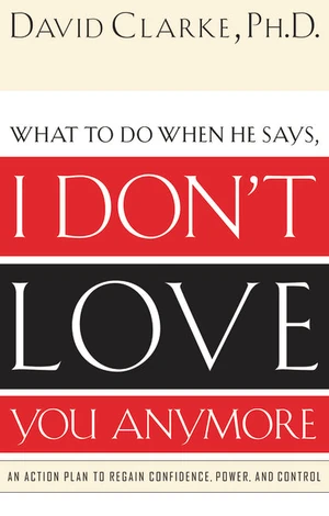 Cover of What to Do When He Says, I Don’t Love You Anymore
