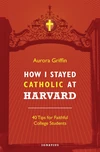 Cover of How I Stayed Catholic at Harvard